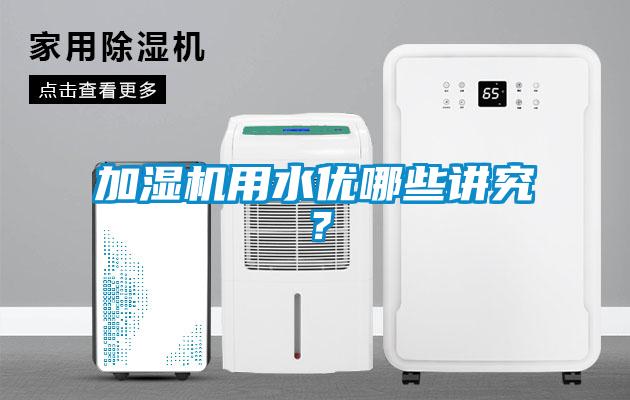 加湿机用水优哪些讲究？