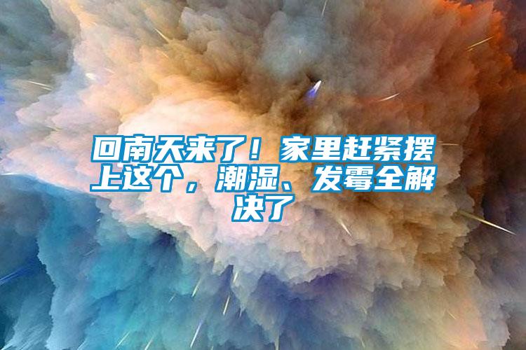 回南天来了！家里赶紧摆上这个，潮湿、发霉全解决了