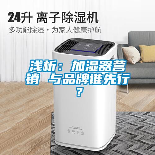 浅析：加湿器营销 与品牌谁先行？