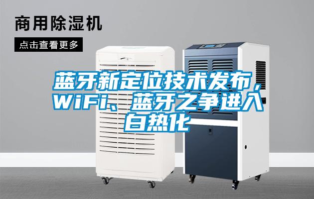 蓝牙新定位技术发布，WiFi、蓝牙之争进入白热化