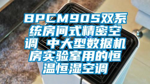 BPCM90S双系统房间式精密空调 中大型数据机房实验室用的恒温恒湿空调