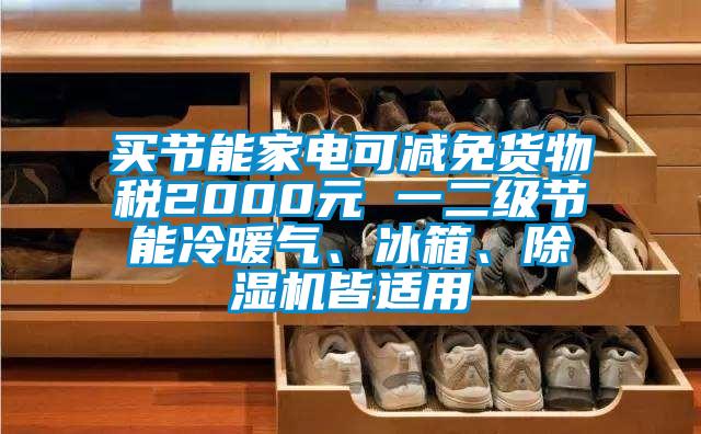 买节能家电可减免货物税2000元 一二级节能冷暖气、冰箱、91香蕉视频官网机皆适用