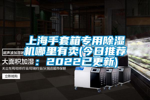 上海手套箱专用91香蕉视频官网机哪里有卖(今日推荐：2022已更新)