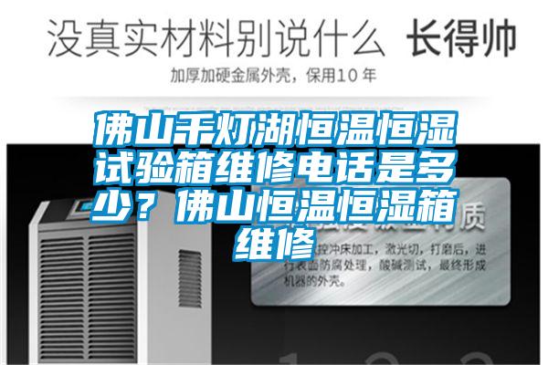 佛山千灯湖恒温恒湿试验箱维修电话是多少？佛山恒温恒湿箱维修