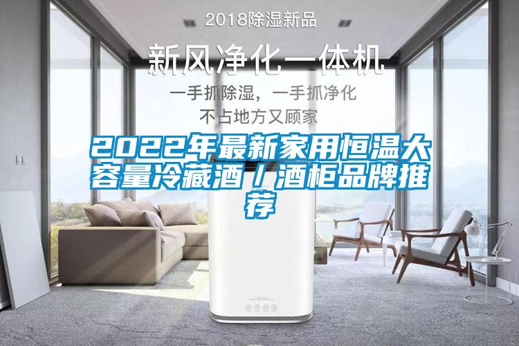 2022年最新家用恒温大容量冷藏酒／酒柜品牌推荐