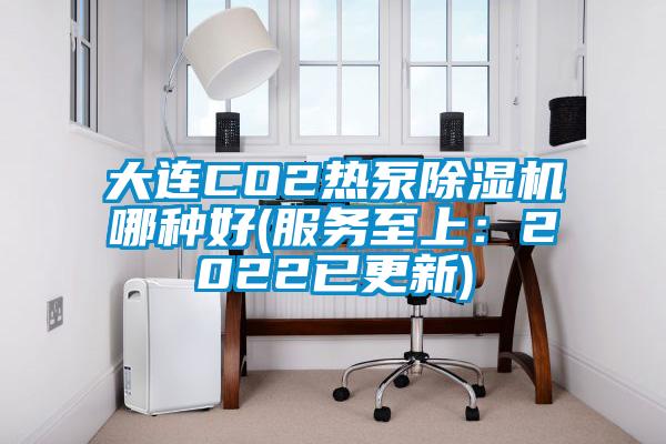 大连CO2热泵91香蕉视频官网机哪种好(服务至上：2022已更新)