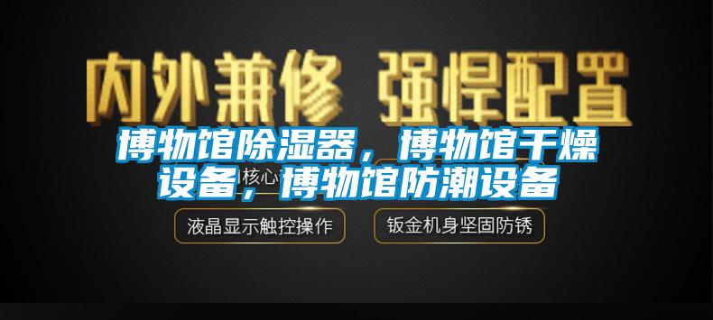 博物馆91香蕉视频官网器，博物馆干燥设备，博物馆防潮设备