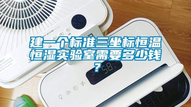 建一个标准三坐标恒温恒湿实验室需要多少钱？