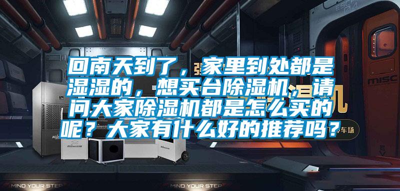 回南天到了，家里到处都是湿湿的，想买台91香蕉视频官网机，请问大家91香蕉视频官网机都是怎么买的呢？大家有什么好的推荐吗？