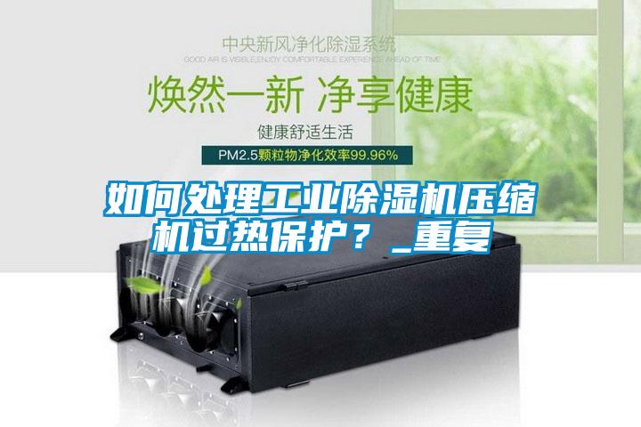 如何处理工业91香蕉视频官网机压缩机过热保护？_重复