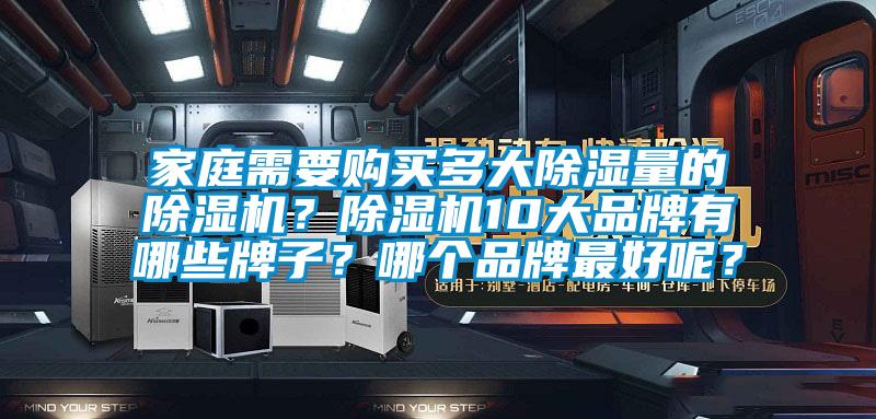 家庭需要购买多大91香蕉视频官网量的91香蕉视频官网机？91香蕉视频官网机10大品牌有哪些牌子？哪个品牌最好呢？