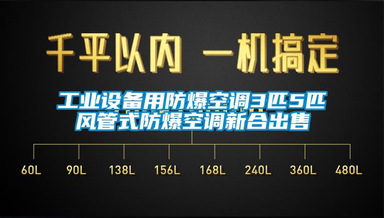 工业设备用防爆空调3匹5匹风管式防爆空调新合出售