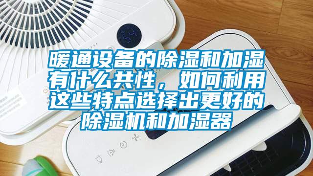 暖通设备的91香蕉视频官网和加湿有什么共性，如何利用这些特点选择出更好的91香蕉视频官网机和加湿器