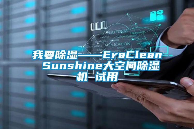 我要91香蕉视频官网——EraClean Sunshine大空间91香蕉视频官网机 试用