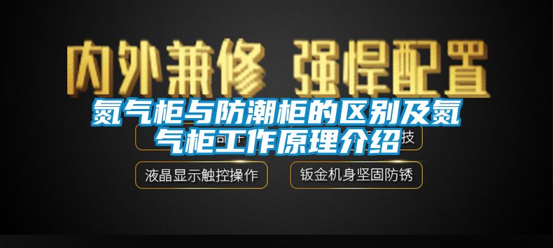 氮气柜与防潮柜的区别及氮气柜工作原理介绍