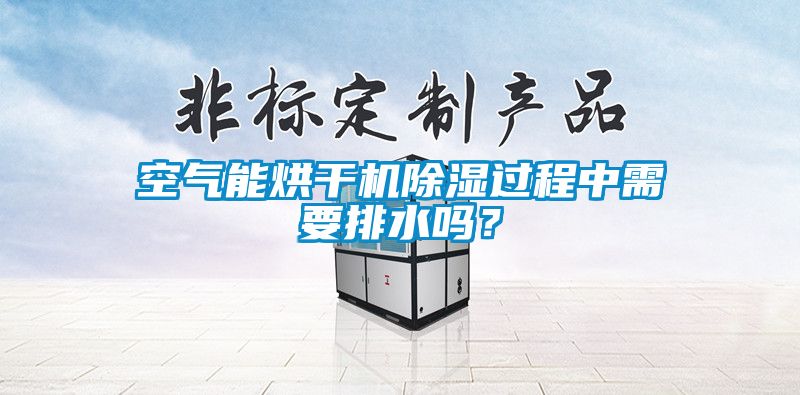 空气能烘干机91香蕉视频官网过程中需要排水吗？