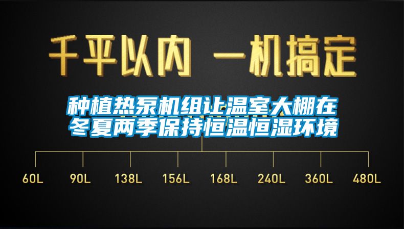 种植热泵机组让温室大棚在冬夏两季保持恒温恒湿环境