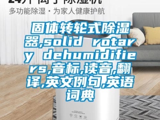 行业香蕉视频APP下载IOS固体转轮式91香蕉视频官网器,solid rotary dehumidifiers,音标,读音,翻译,英文例句,英语词典